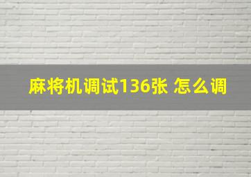 麻将机调试136张 怎么调